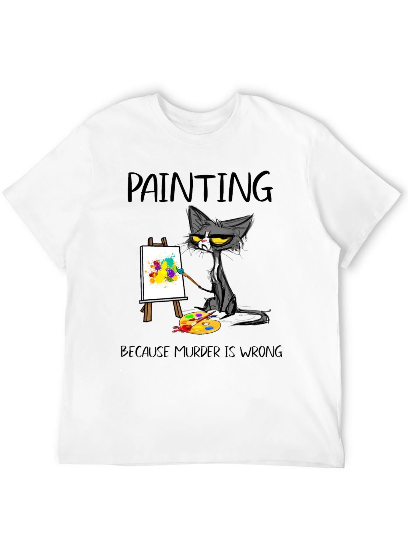 Painting Cat T-Shirt: Because Murder Is Wrong
