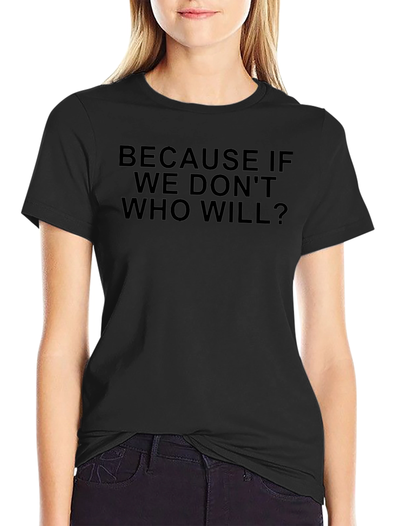 Because If We Dont Who Will? T-Shirt