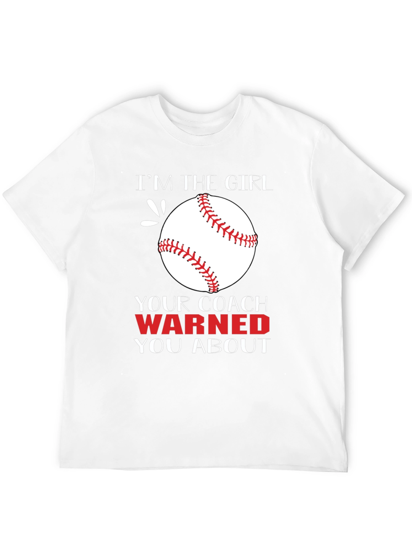 Im The Girl Your Coach Warned You About T-Shirt