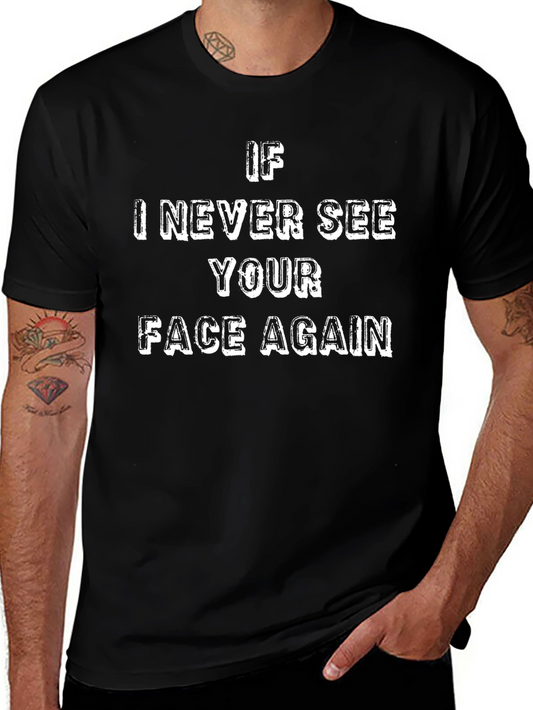 Funny Sarcastic T-Shirt: If I Never See Your Face Again