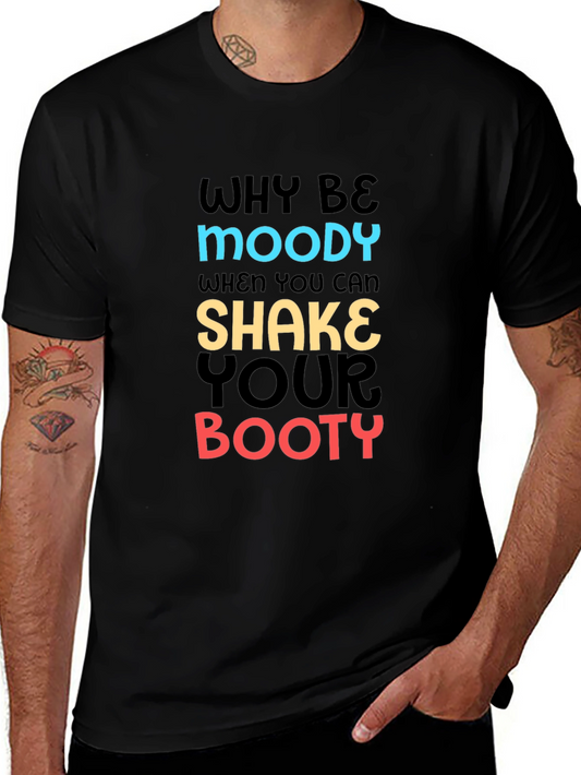 Why Be Moody T-Shirt Shake Your Booty Funny Tee