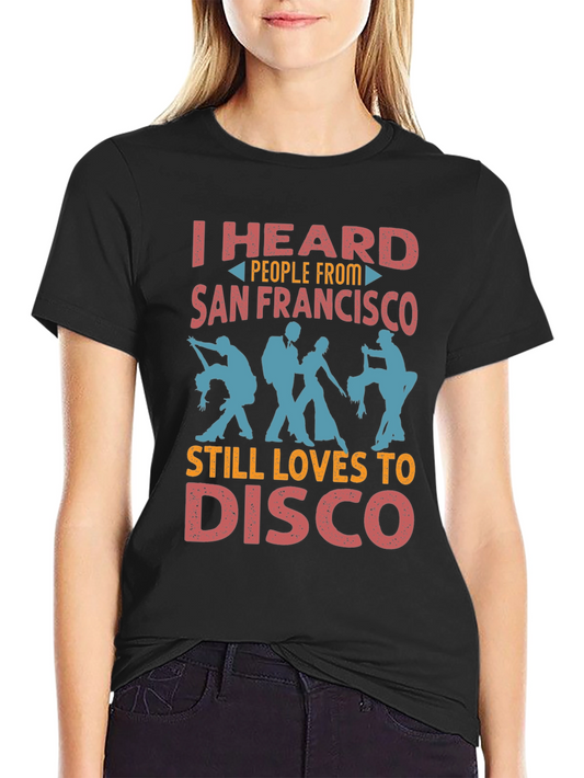 I Heard People From San Francisco Still Loves to Disco T-Shirt