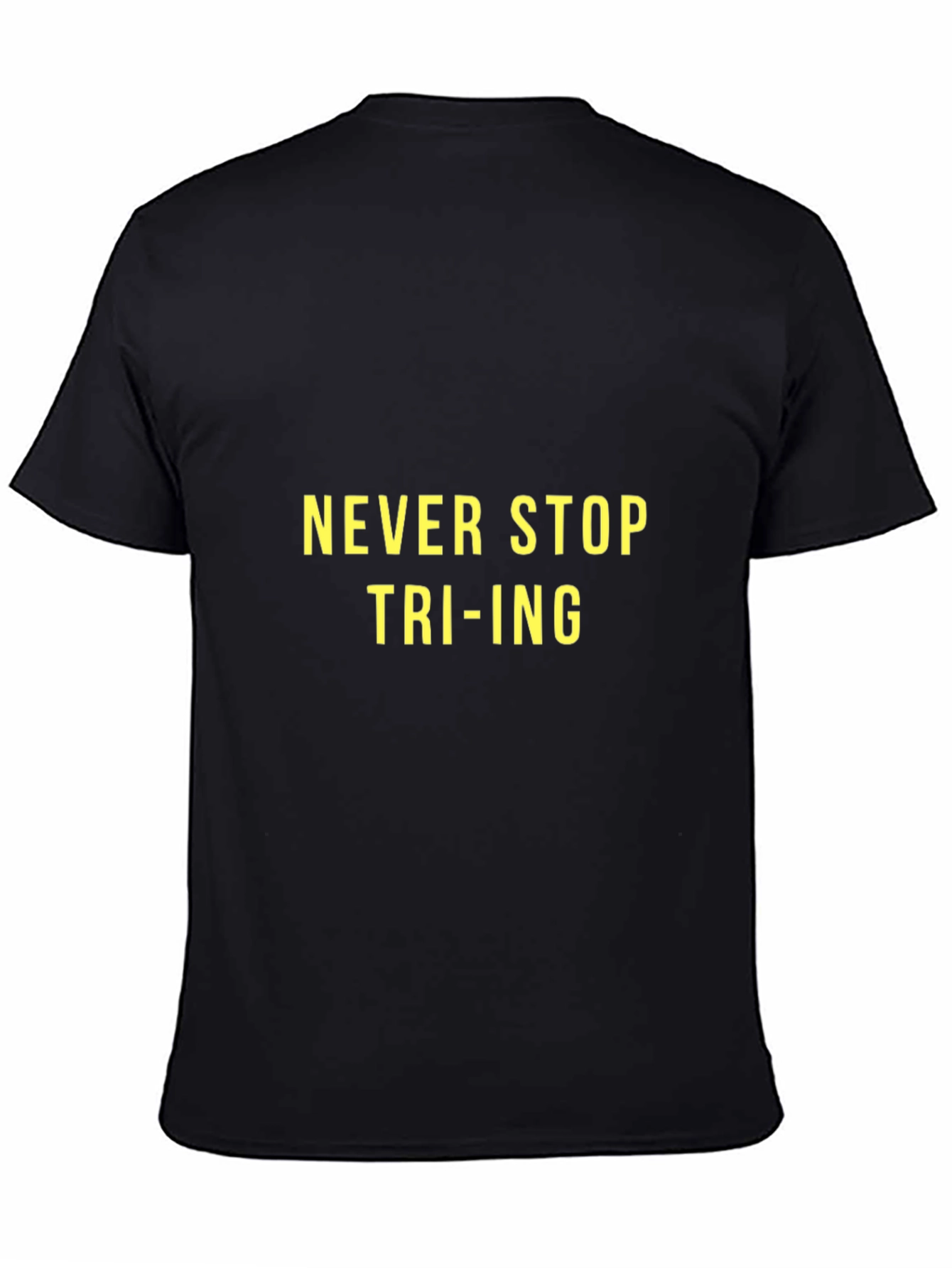 Never Stop Tri-ing T-Shirt - Motivational Tee