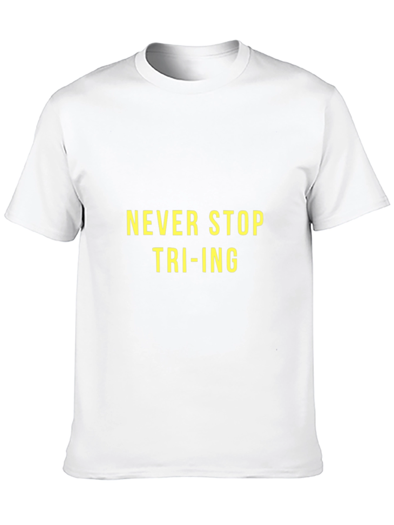 Never Stop Tri-ing T-Shirt - Motivational Tee