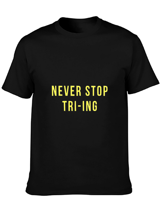 Never Stop Tri-ing T-Shirt - Motivational Tee